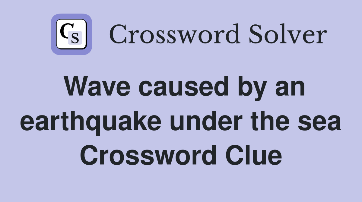 Wave caused by an earthquake under the sea Crossword Clue
