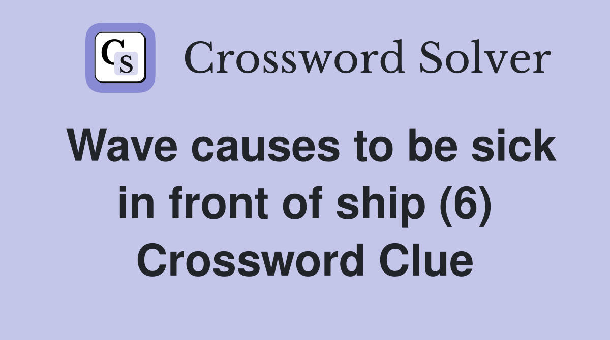 Wave causes to be sick in front of ship (6) Crossword Clue