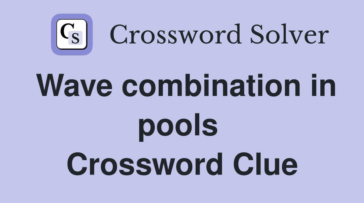Wave combination in pools  Crossword Clue