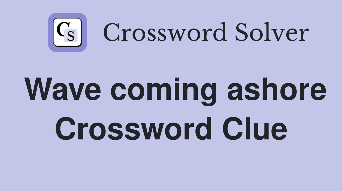 Wave coming ashore Crossword Clue