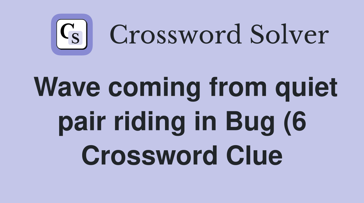Wave coming from quiet pair riding in Bug (6) Crossword Clue Answers Wave coming from quiet pair riding in Bug (6) Crossword Clue Answers
