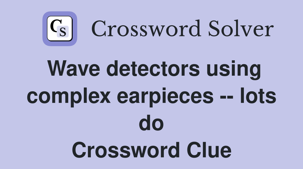 Wave detectors using complex earpieces -- lots do Crossword Clue