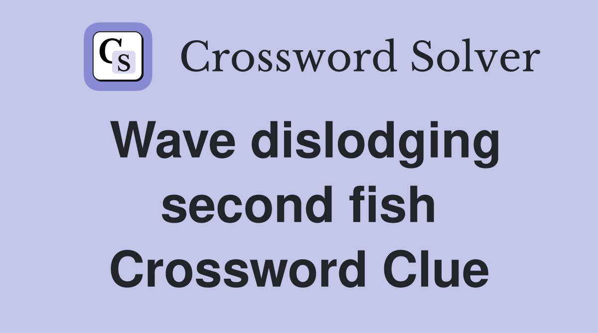 Wave dislodging second fish Crossword Clue