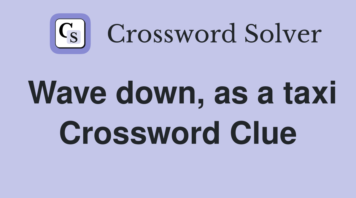 Wave down, as a taxi Crossword Clue