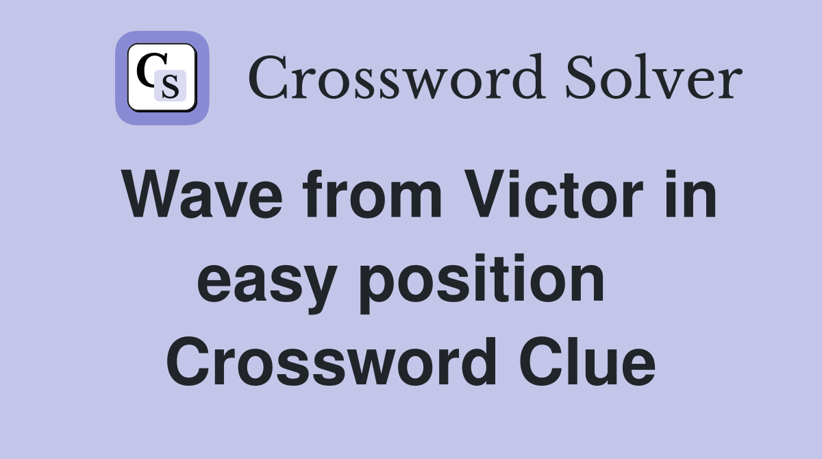 Wave from Victor in easy position  Crossword Clue