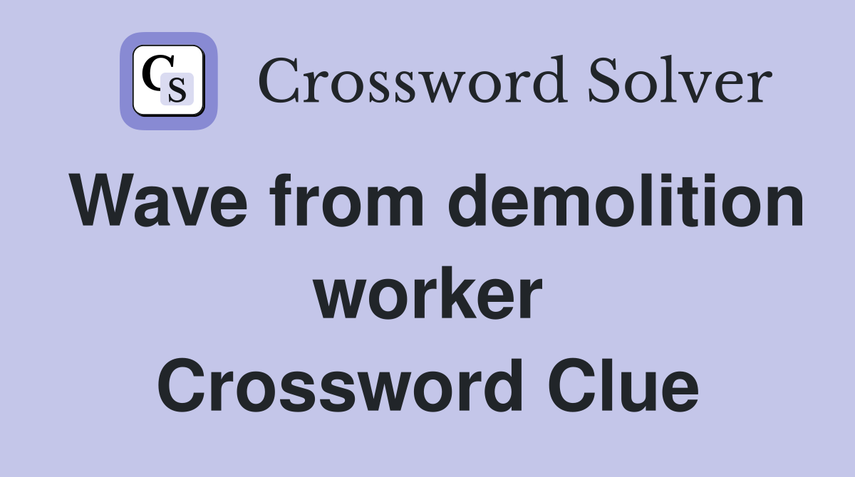 Wave from demolition worker Crossword Clue