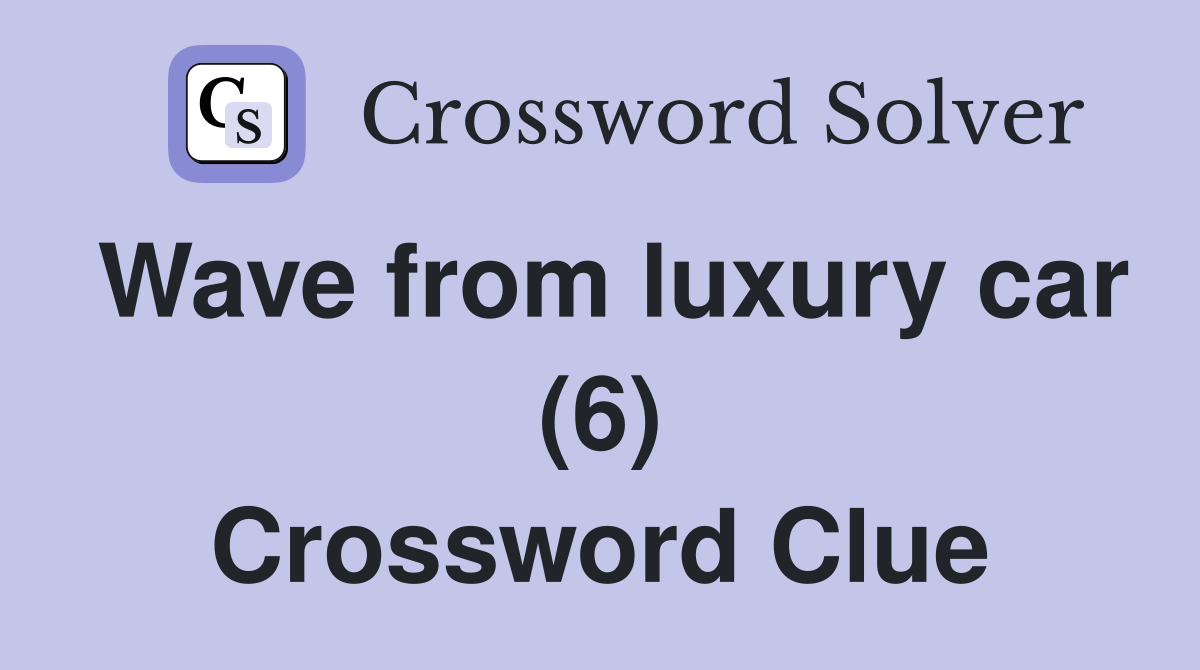 Wave from luxury car (6) Crossword Clue