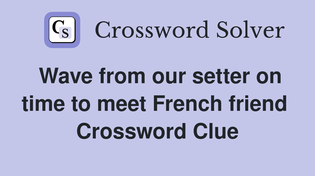 Wave from our setter on time to meet French friend  Crossword Clue