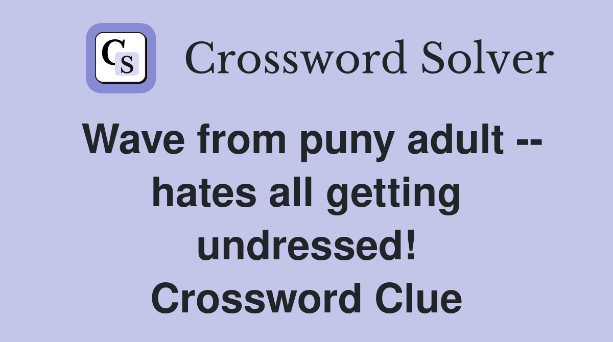 Wave from puny adult -- hates all getting undressed! Crossword Clue
