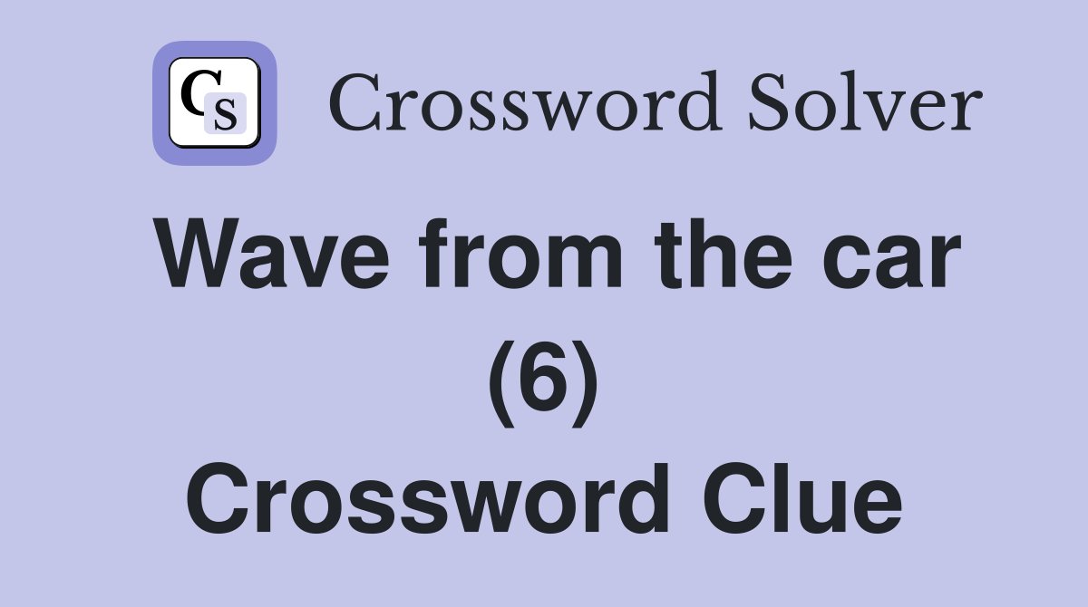 Wave from the car (6) Crossword Clue