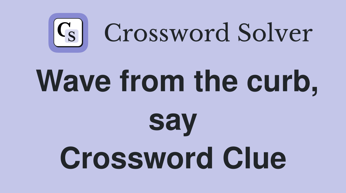 Wave from the curb, say Crossword Clue