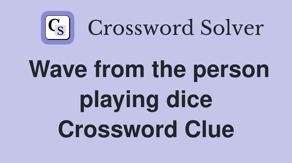 Wave from the person playing dice Crossword Clue