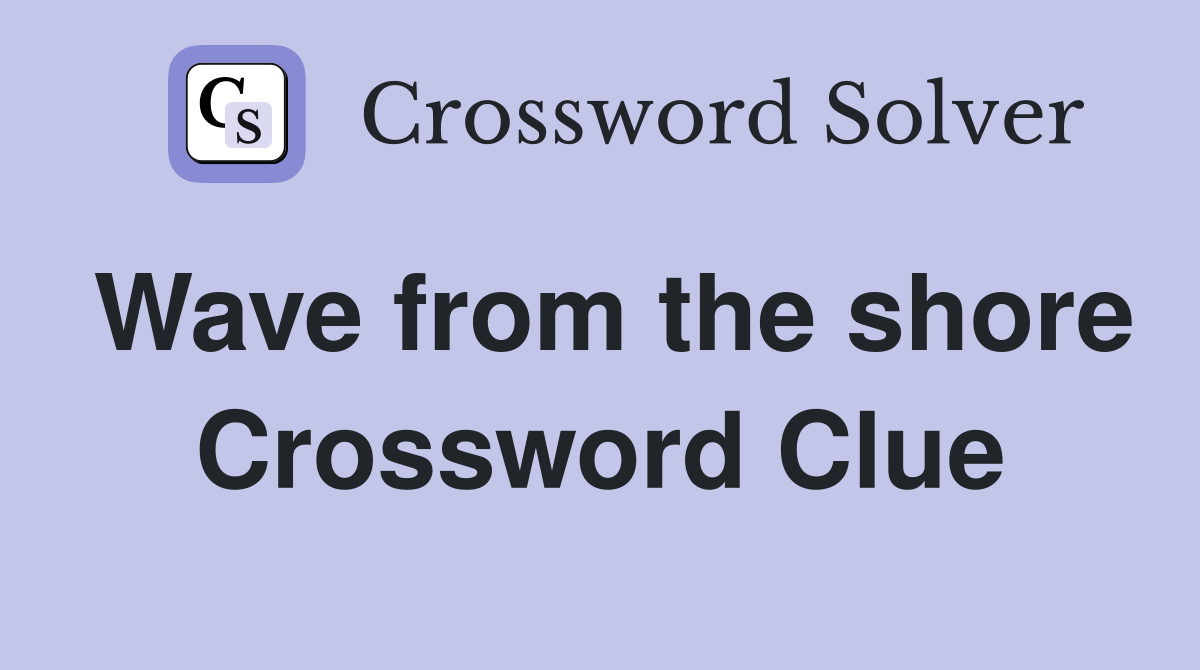 Wave from the shore Crossword Clue