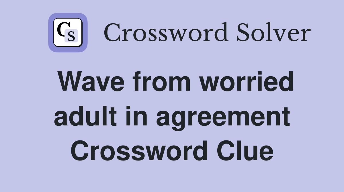 Wave from worried adult in agreement Crossword Clue