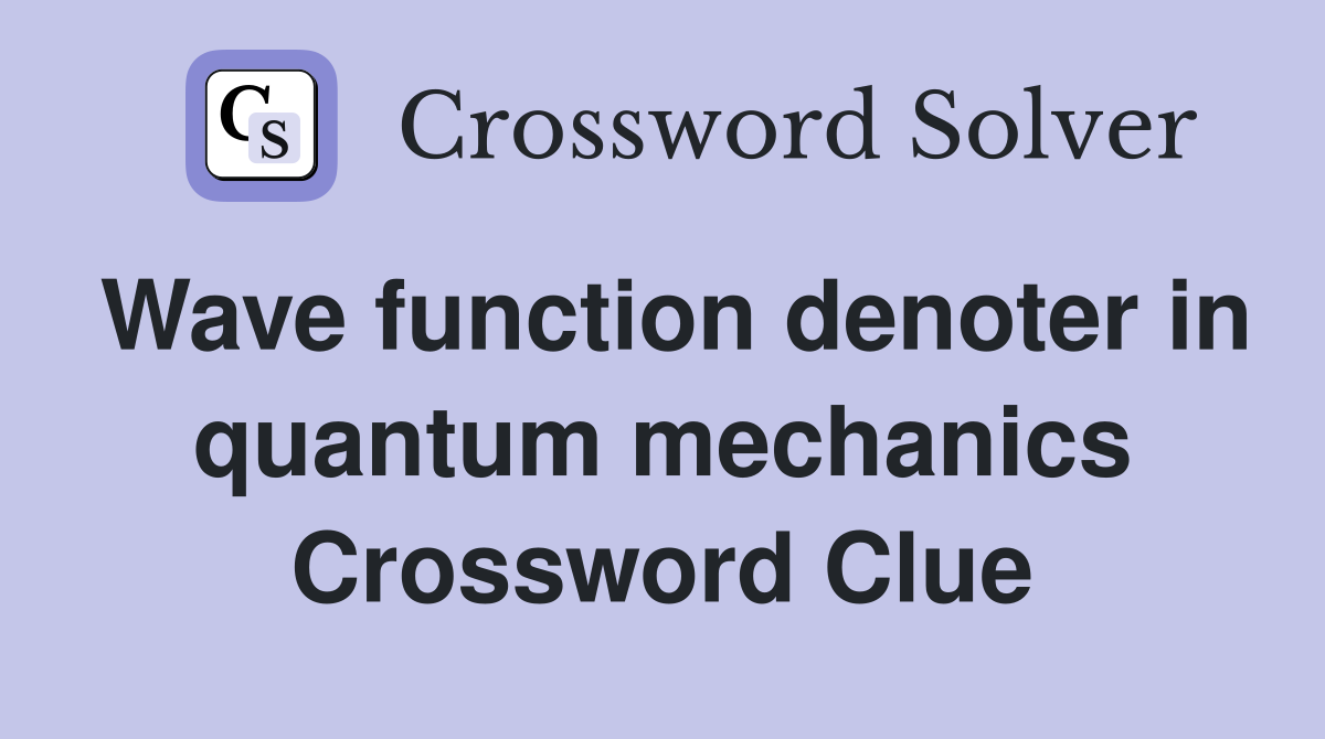 Wave function denoter in quantum mechanics Crossword Clue