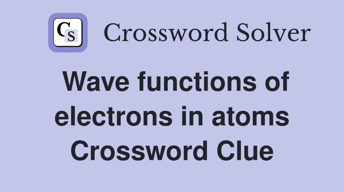 Wave functions of electrons in atoms Crossword Clue