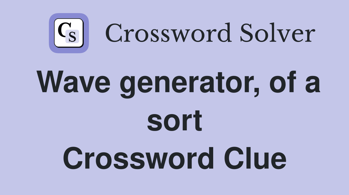 Wave generator, of a sort Crossword Clue