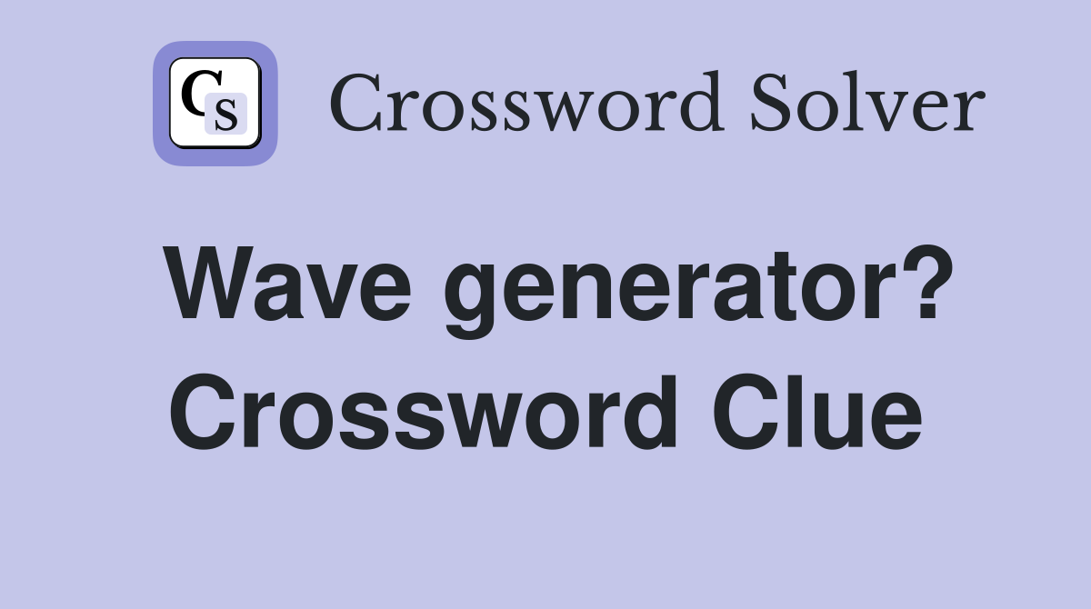 Wave generator? Crossword Clue