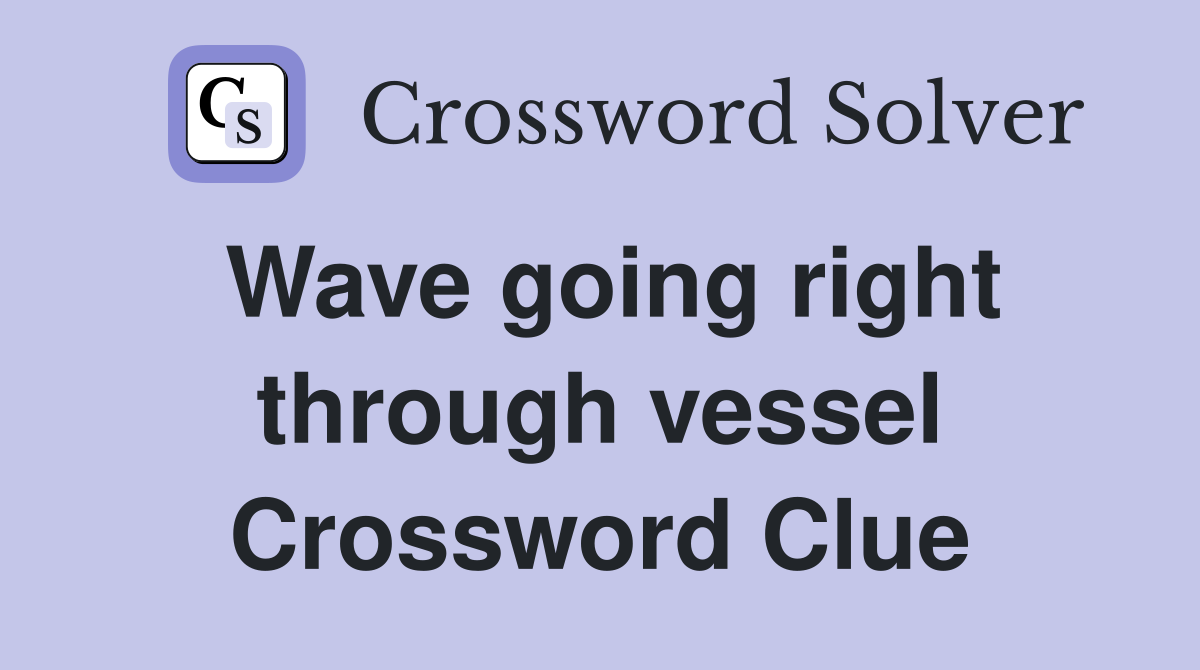 Wave going right through vessel Crossword Clue