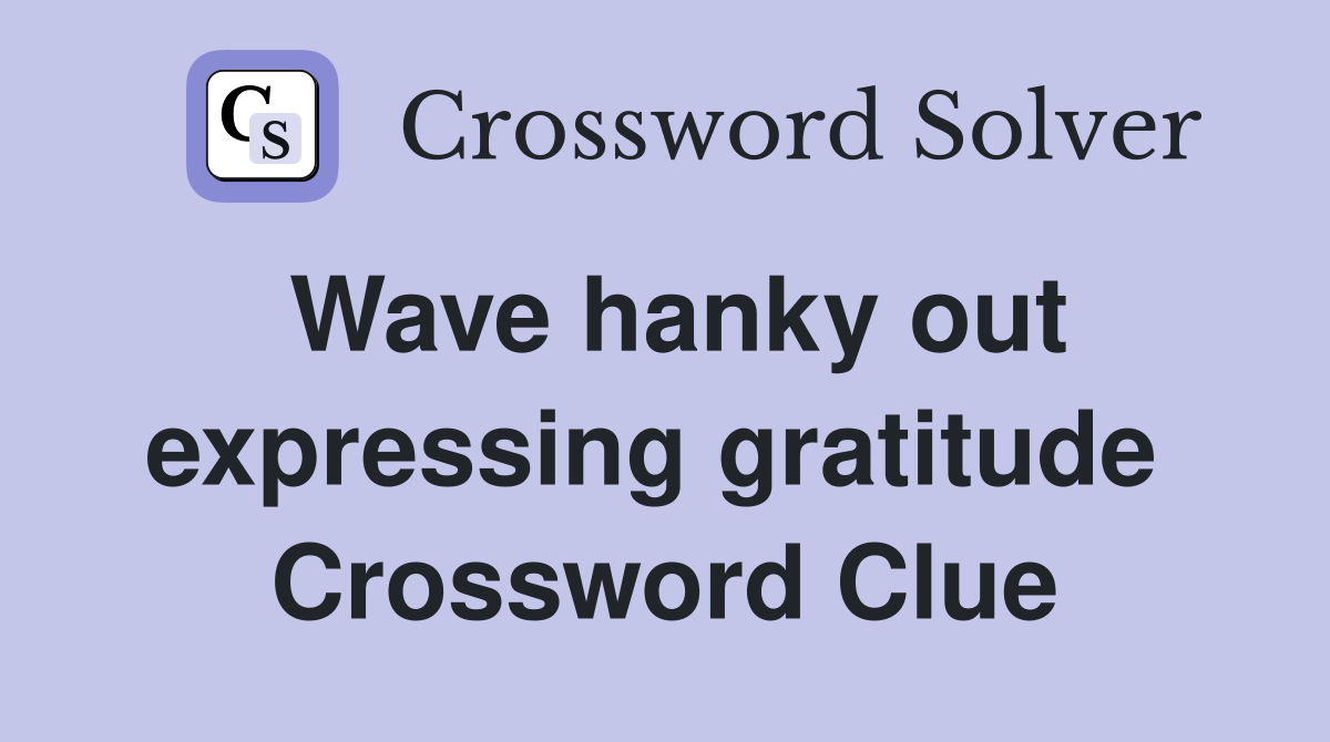Wave hanky out expressing gratitude  Crossword Clue