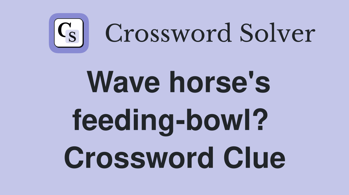 Wave horse's feeding-bowl?  Crossword Clue