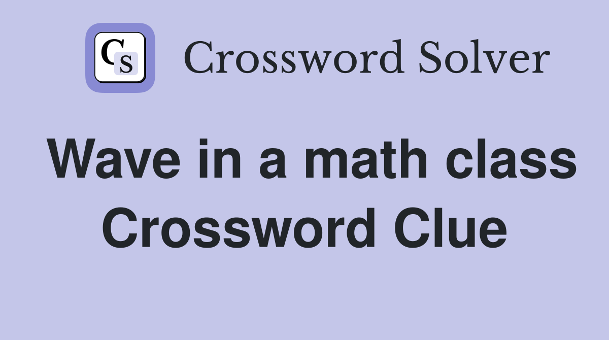 Wave in a math class Crossword Clue