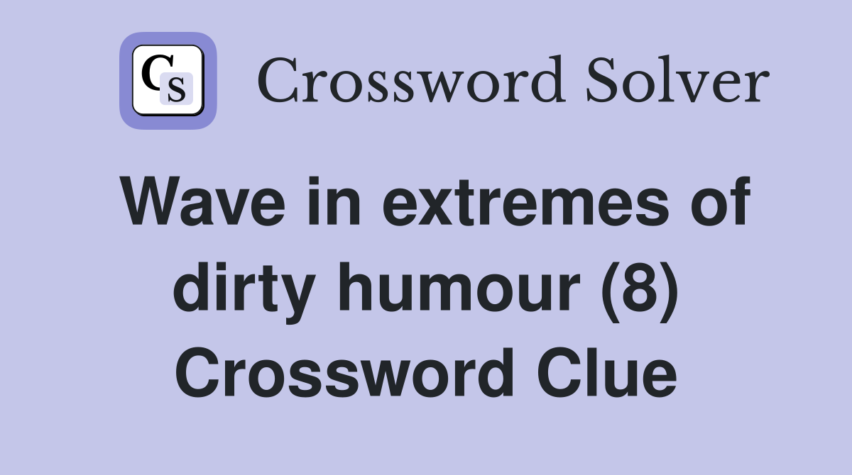 Wave in extremes of dirty humour (8) Crossword Clue