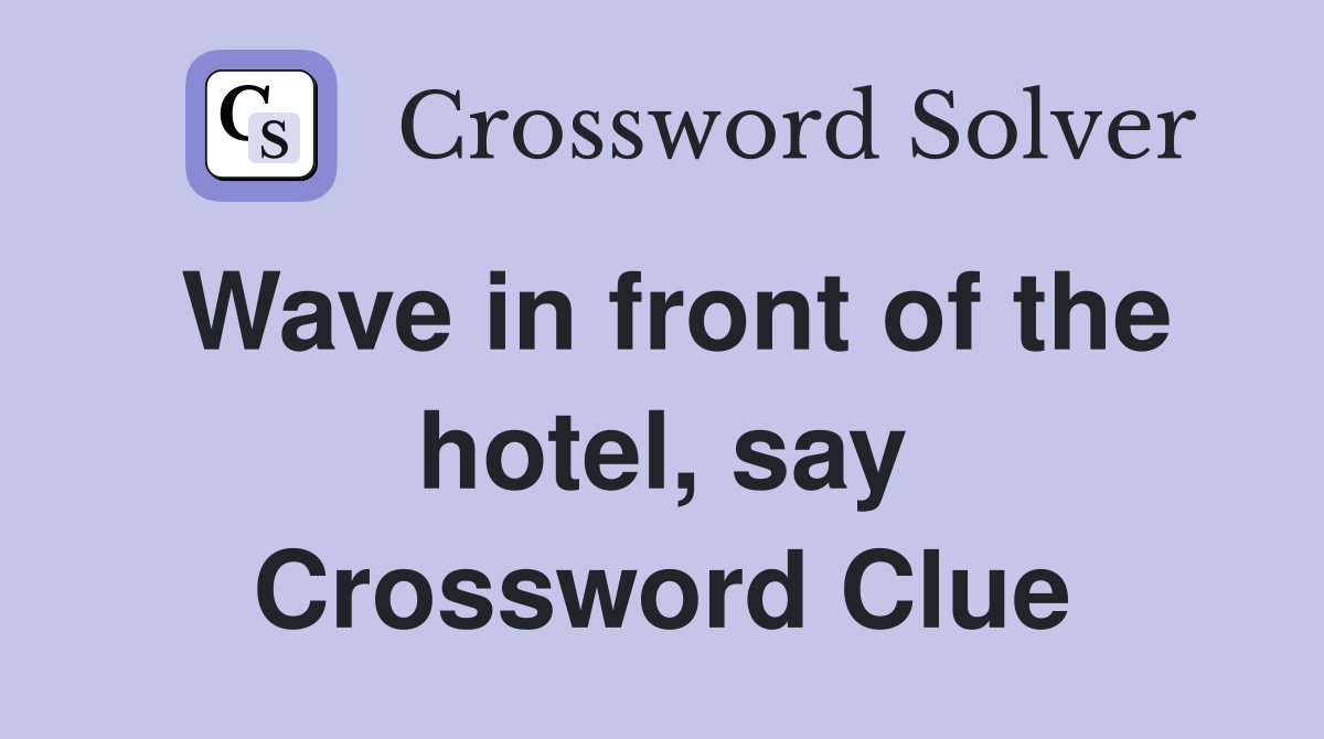 Wave in front of the hotel, say Crossword Clue