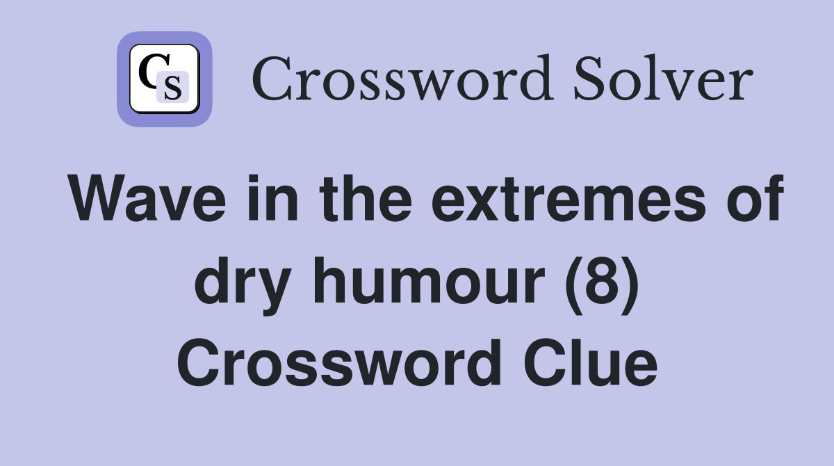 Wave in the extremes of dry humour (8) Crossword Clue
