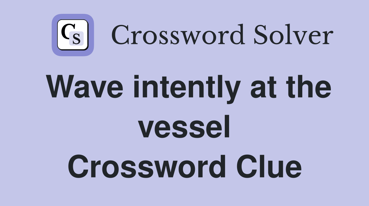Wave intently at the vessel Crossword Clue