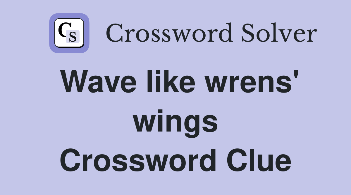 Wave like wrens' wings Crossword Clue