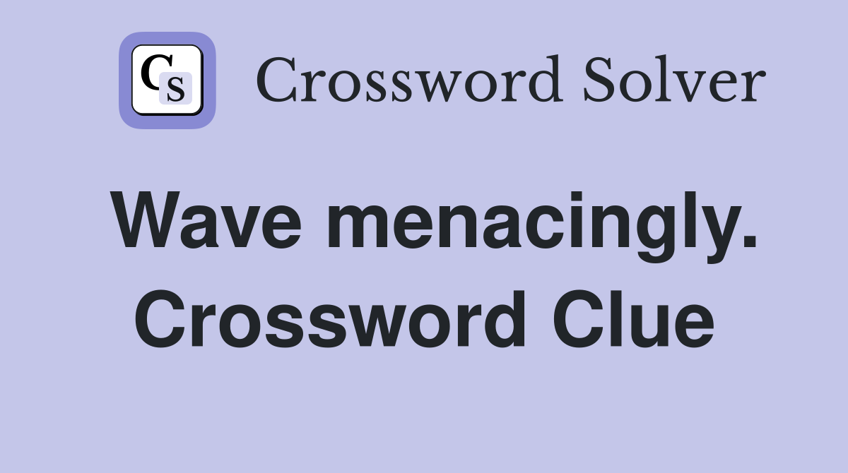 Wave menacingly. Crossword Clue