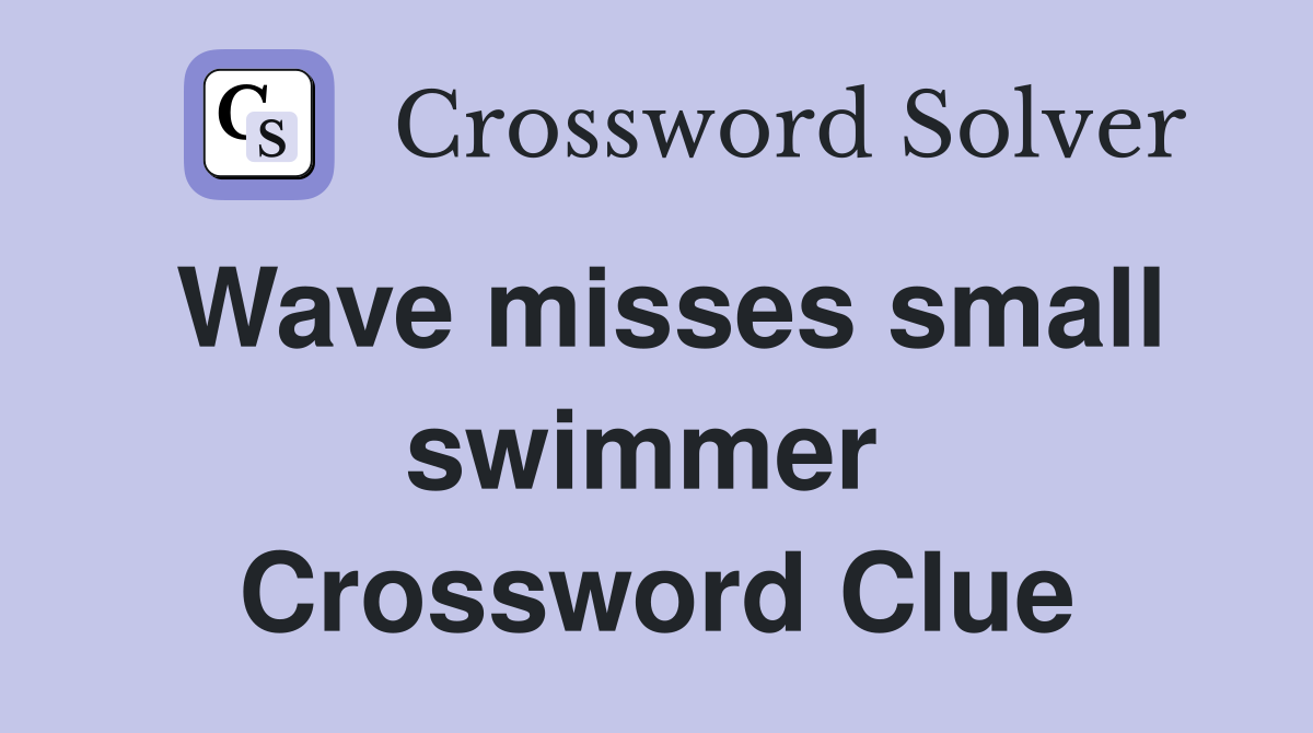 Wave misses small swimmer  Crossword Clue