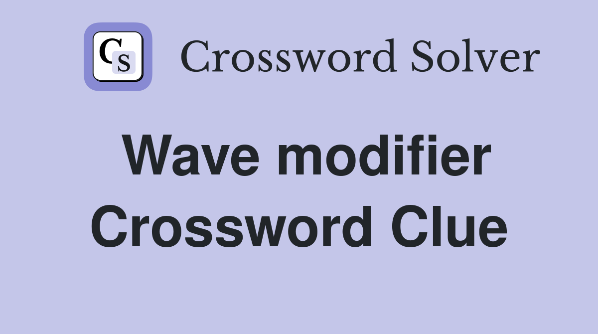 Wave modifier Crossword Clue