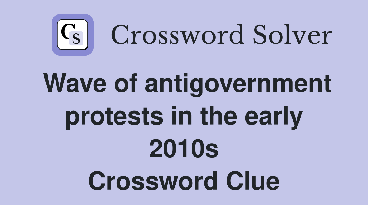 Wave of antigovernment protests in the early 2010s Crossword Clue