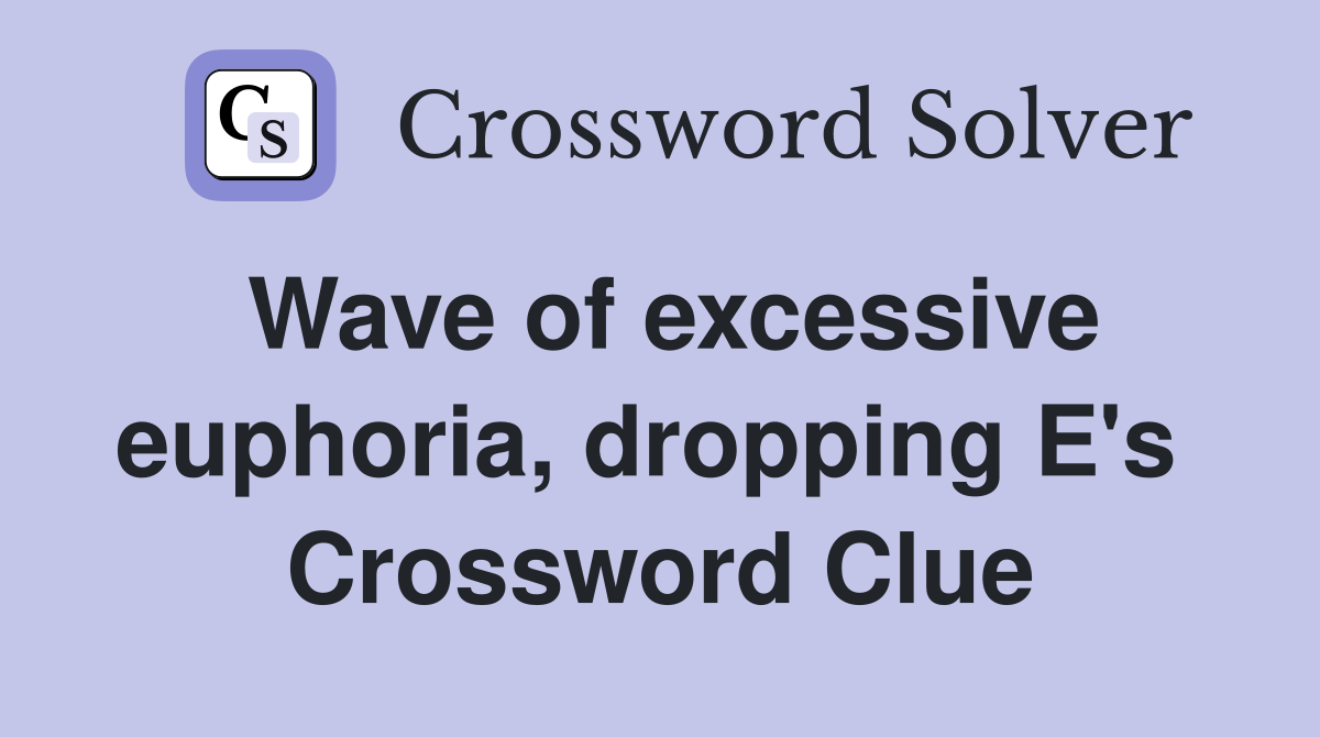 Wave of excessive euphoria, dropping E's  Crossword Clue