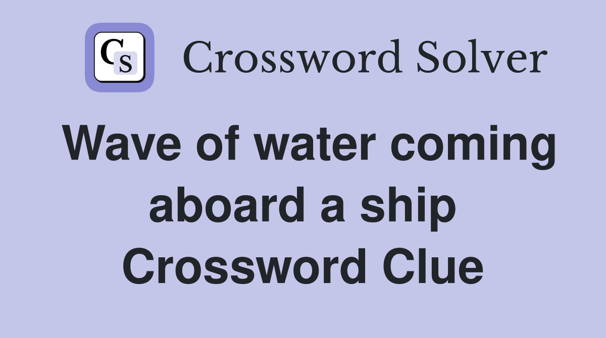Wave of water coming aboard a ship Crossword Clue