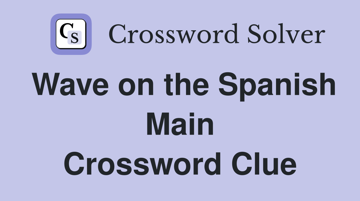 Wave on the Spanish Main Crossword Clue