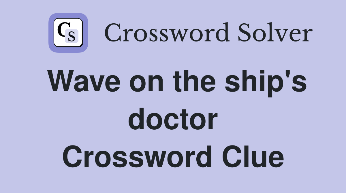 Wave on the ship's doctor Crossword Clue