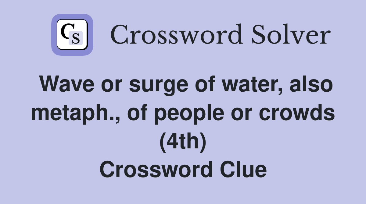 Wave or surge of water, also metaph., of people or crowds (4th) Crossword Clue
