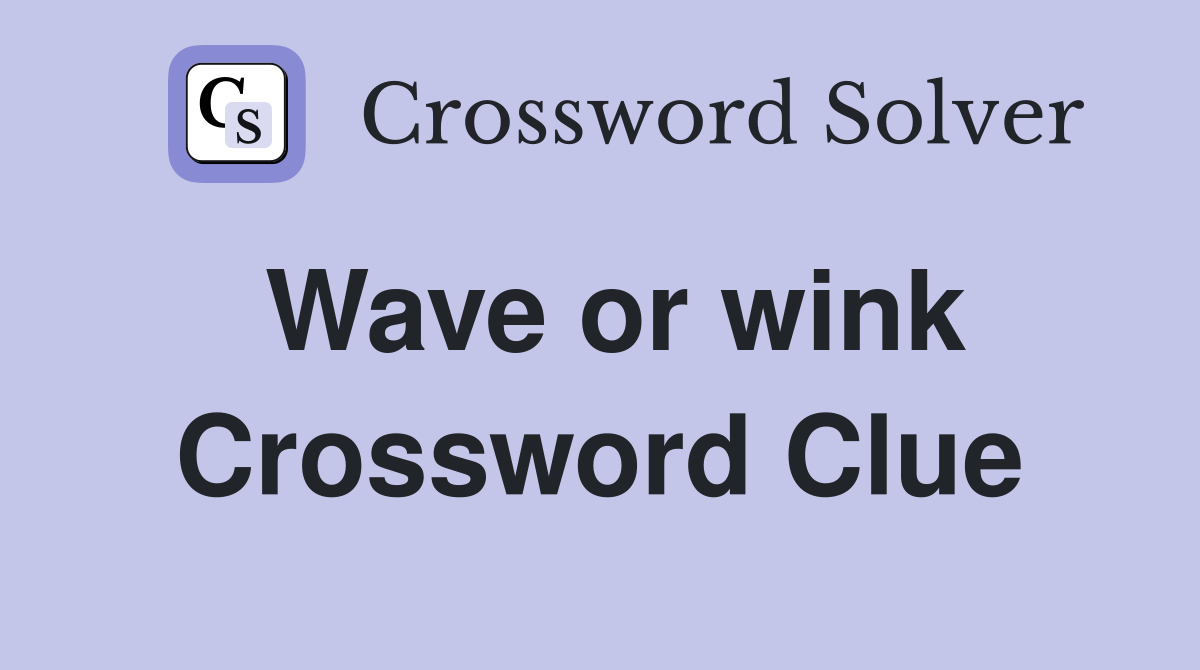 Wave or wink Crossword Clue