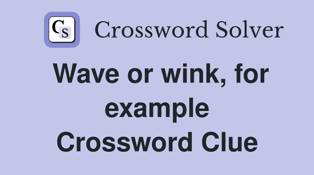 Wave or wink, for example Crossword Clue