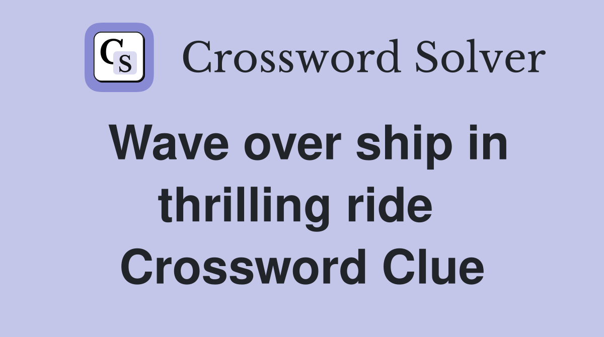 Wave over ship in thrilling ride  Crossword Clue