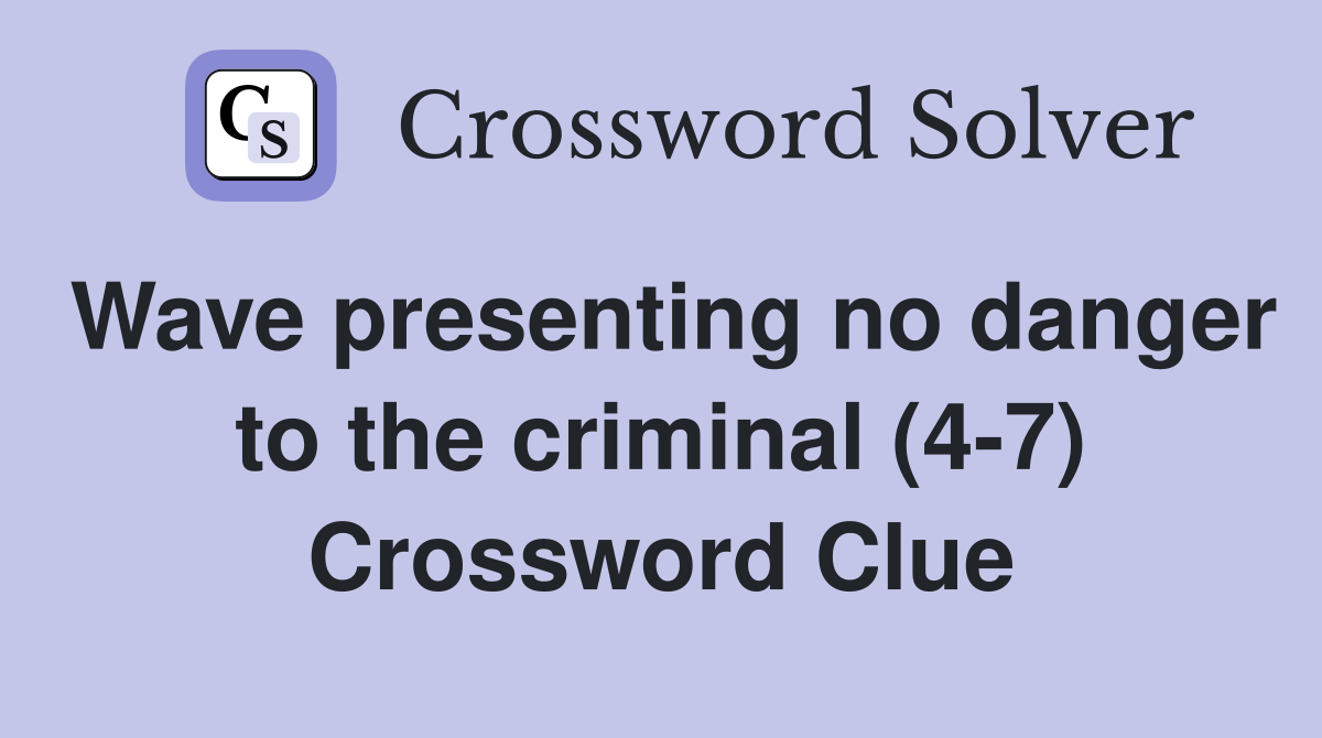 Wave presenting no danger to the criminal (4-7) Crossword Clue