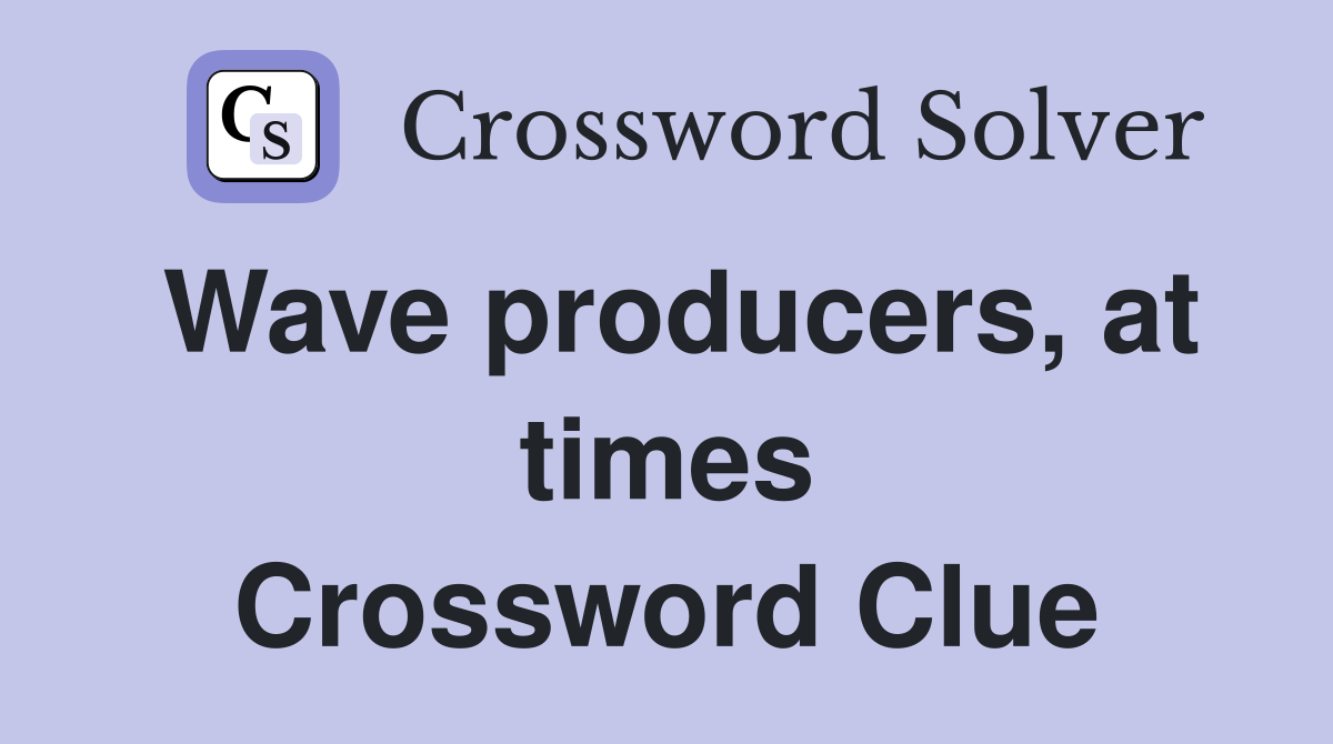 Wave producers, at times Crossword Clue