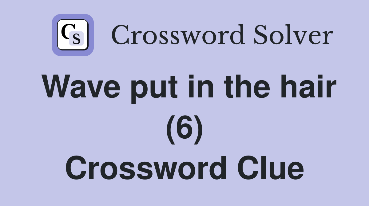 Wave put in the hair (6) Crossword Clue