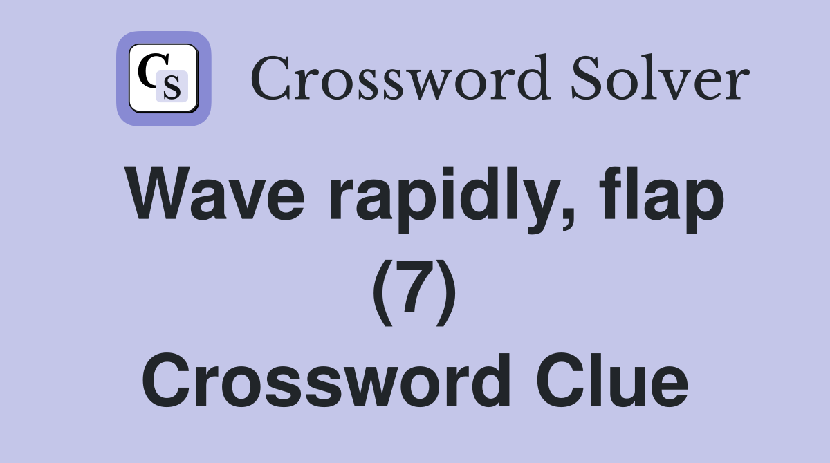 Wave rapidly, flap (7) Crossword Clue