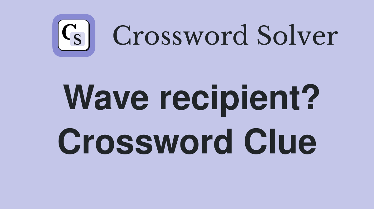 Wave recipient? Crossword Clue