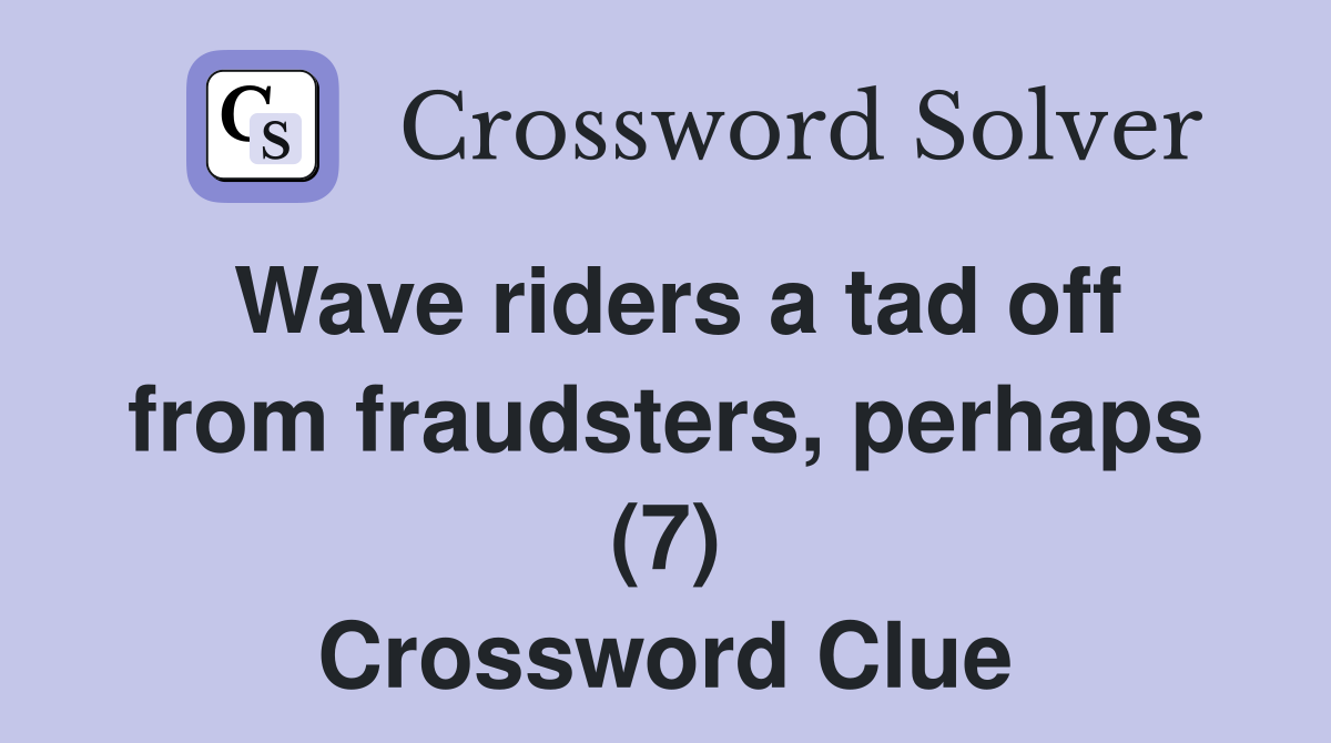 Wave riders a tad off from fraudsters, perhaps (7) Crossword Clue