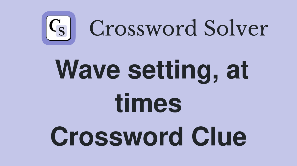 Wave setting, at times Crossword Clue